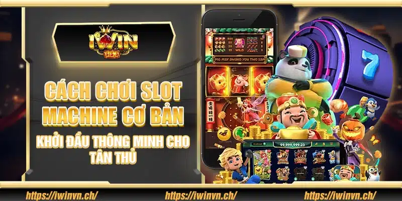 Cách chơi slot machine cơ bản – Khởi đầu thông minh cho tân thủ