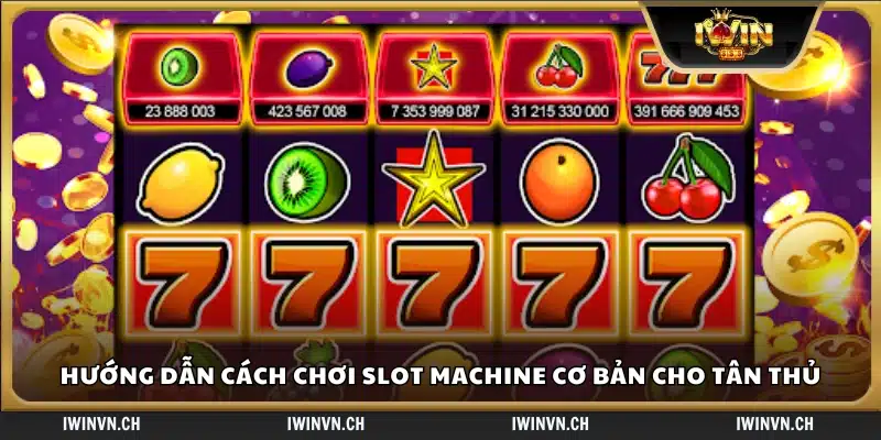 Cách chơi slot machine cơ bản từ A–Z dành cho tân thủ